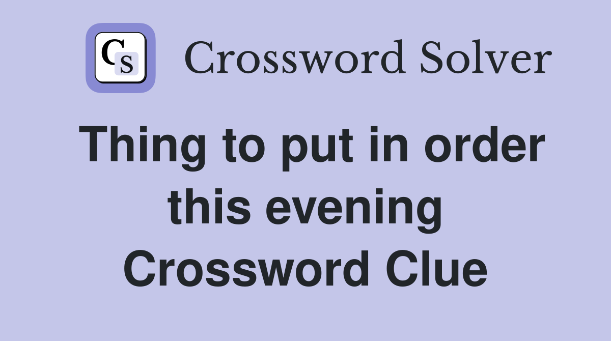 Thing to put in order this evening Crossword Clue
