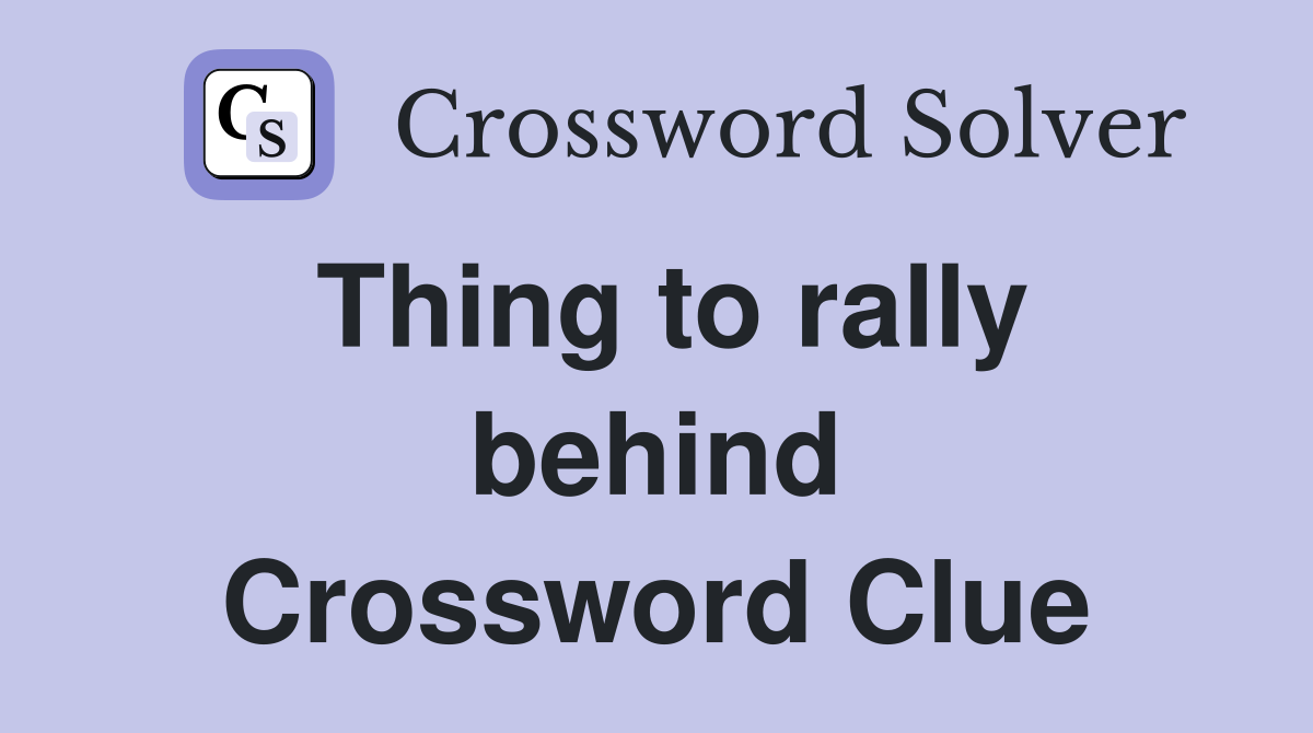 Thing to rally behind Crossword Clue