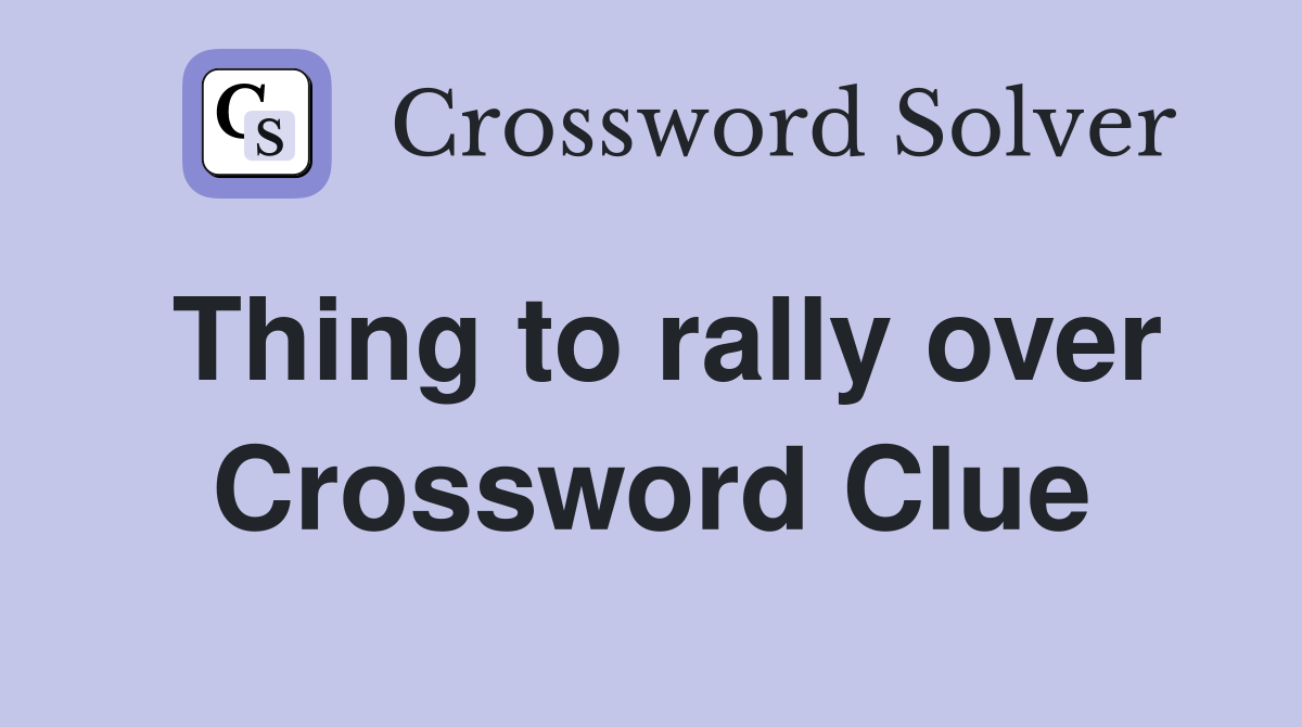 Thing to rally over Crossword Clue