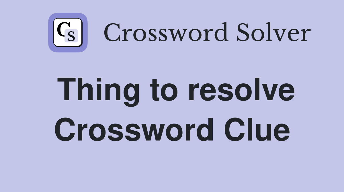 Thing to resolve Crossword Clue
