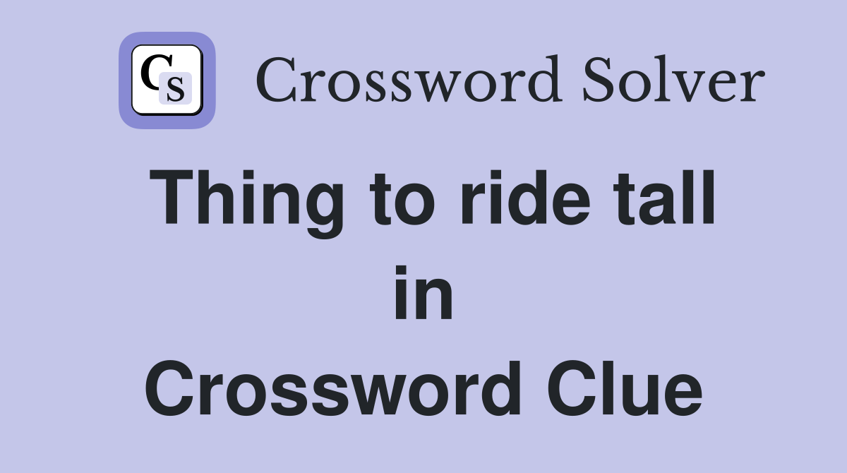 Thing to ride tall in Crossword Clue