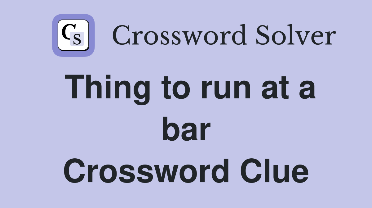 Thing to run at a bar Crossword Clue