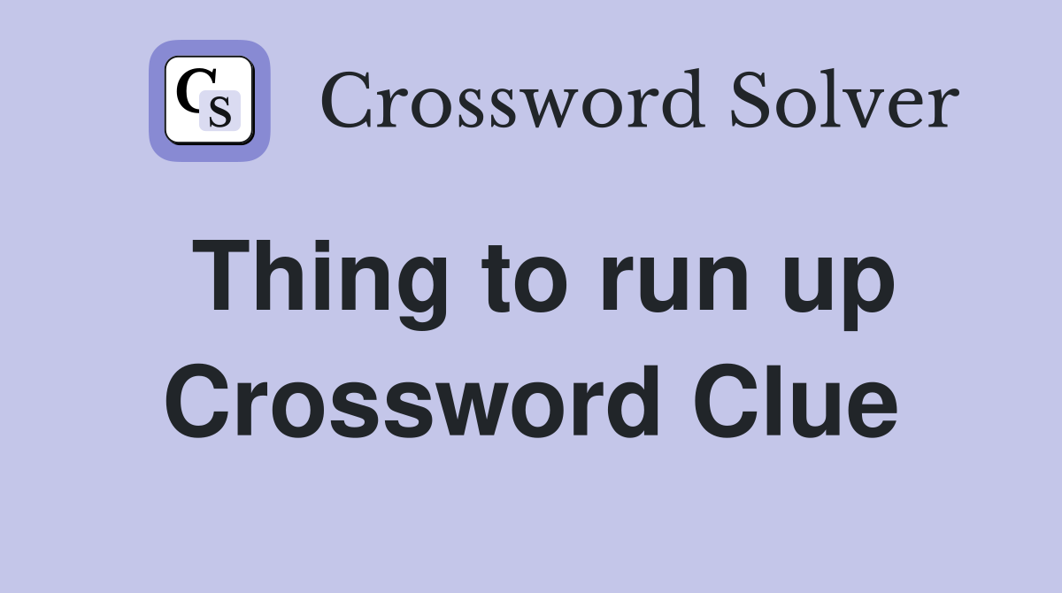 Thing to run up Crossword Clue