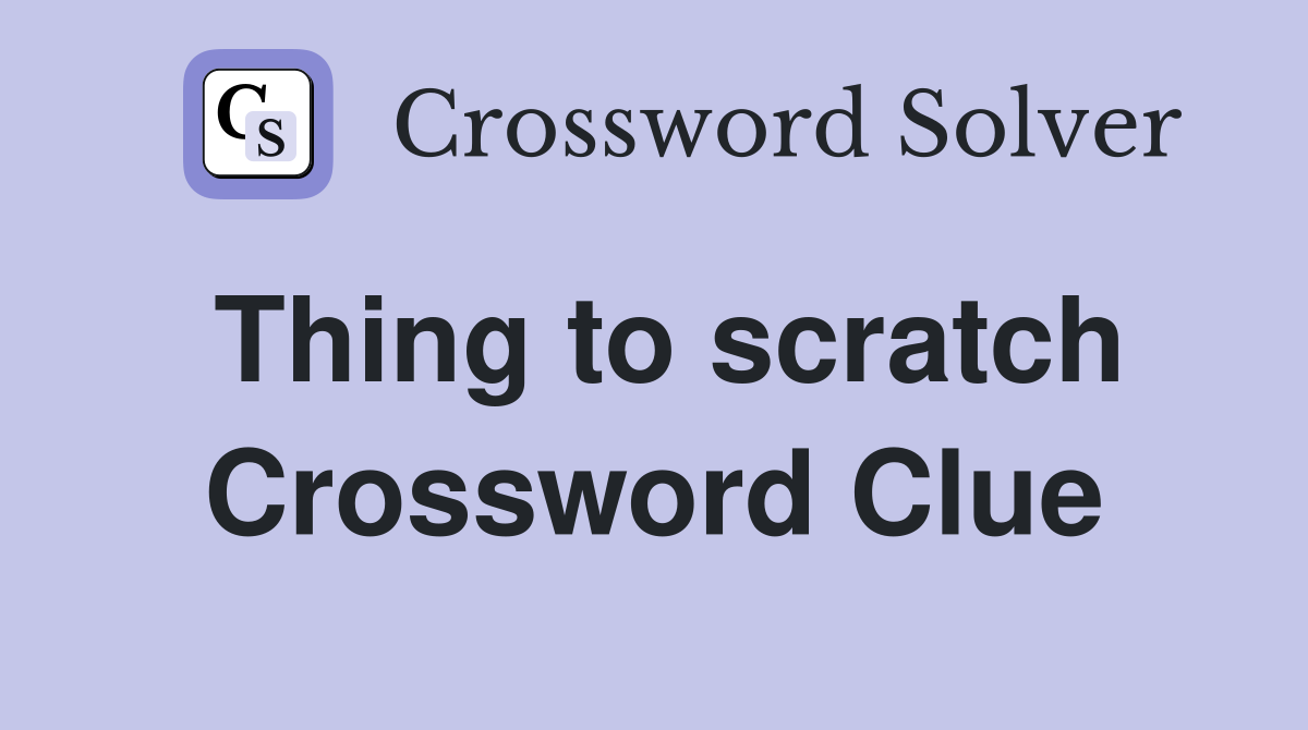 Thing to scratch Crossword Clue