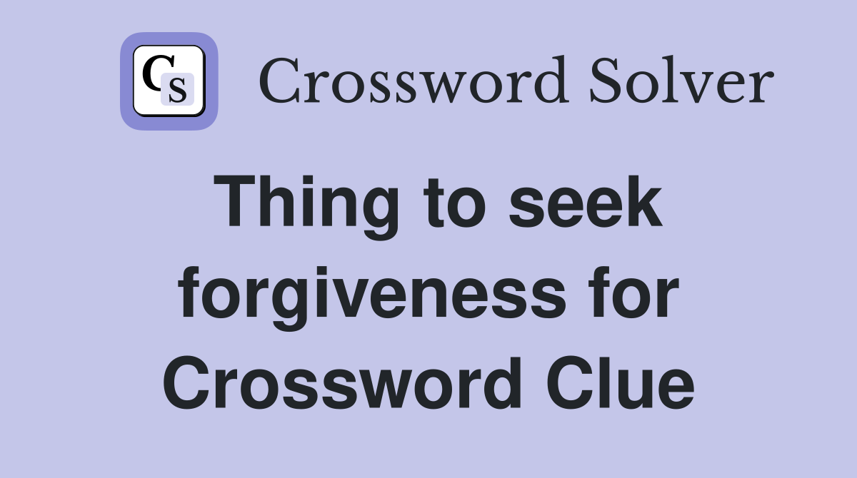 Thing to seek forgiveness for Crossword Clue