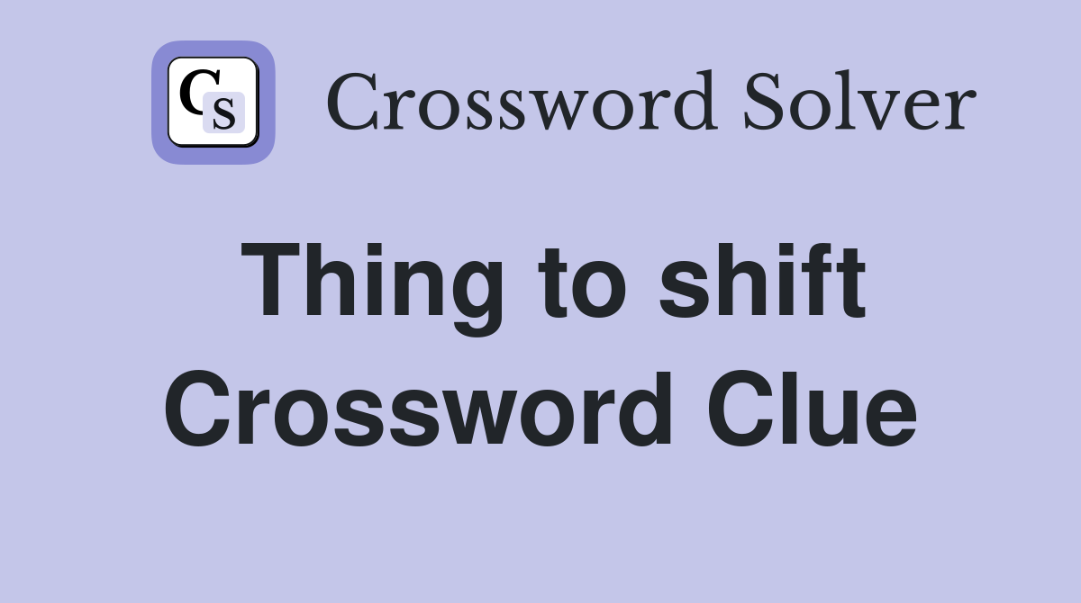 Thing to shift Crossword Clue