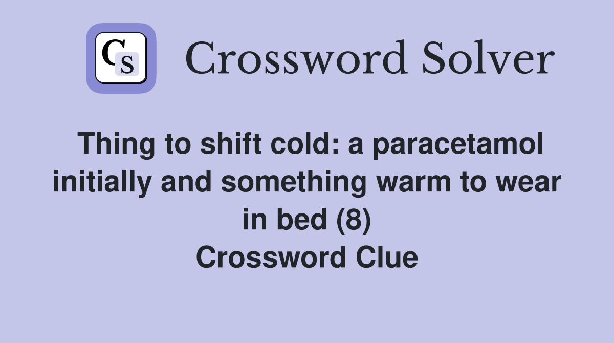 Thing to shift cold: a paracetamol initially and something warm to wear in bed (8) Crossword Clue