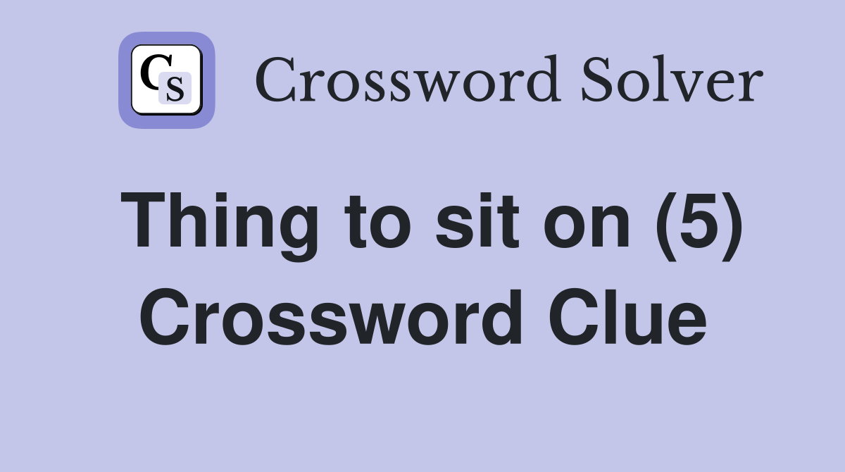 Thing to sit on (5) - Crossword Clue Answers - Crossword Solver