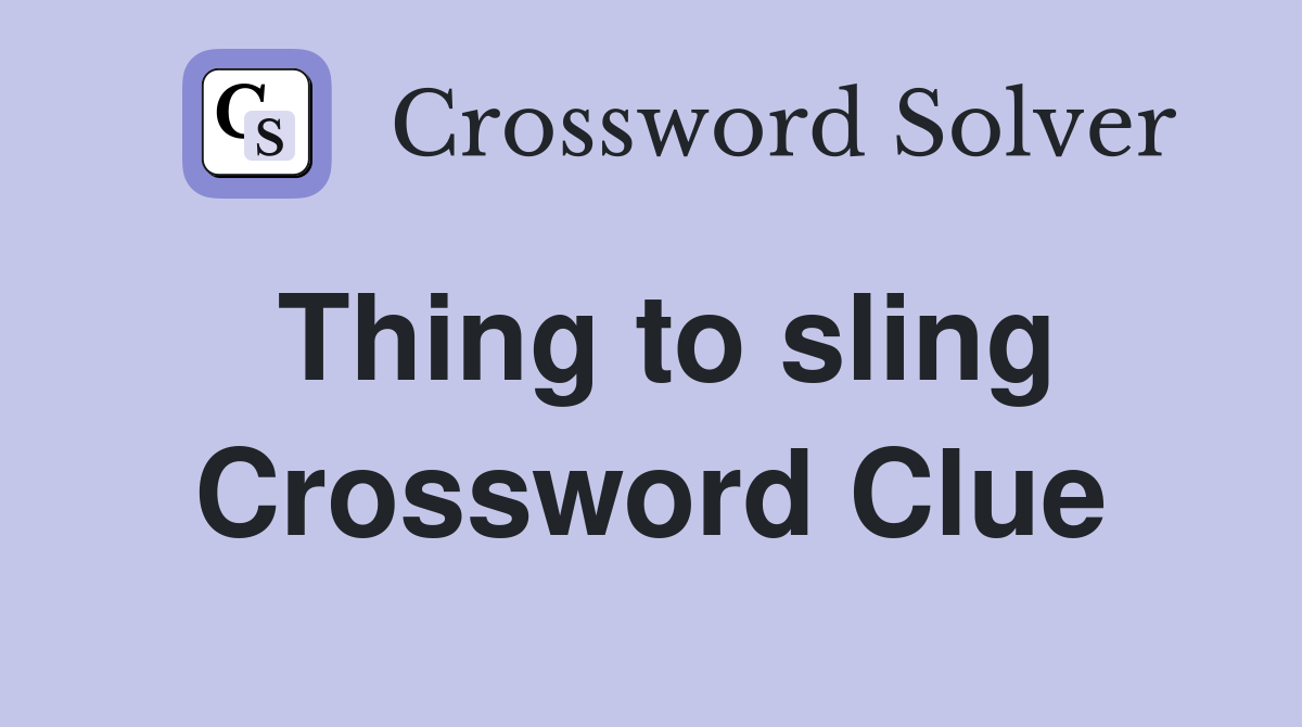 Thing to sling Crossword Clue