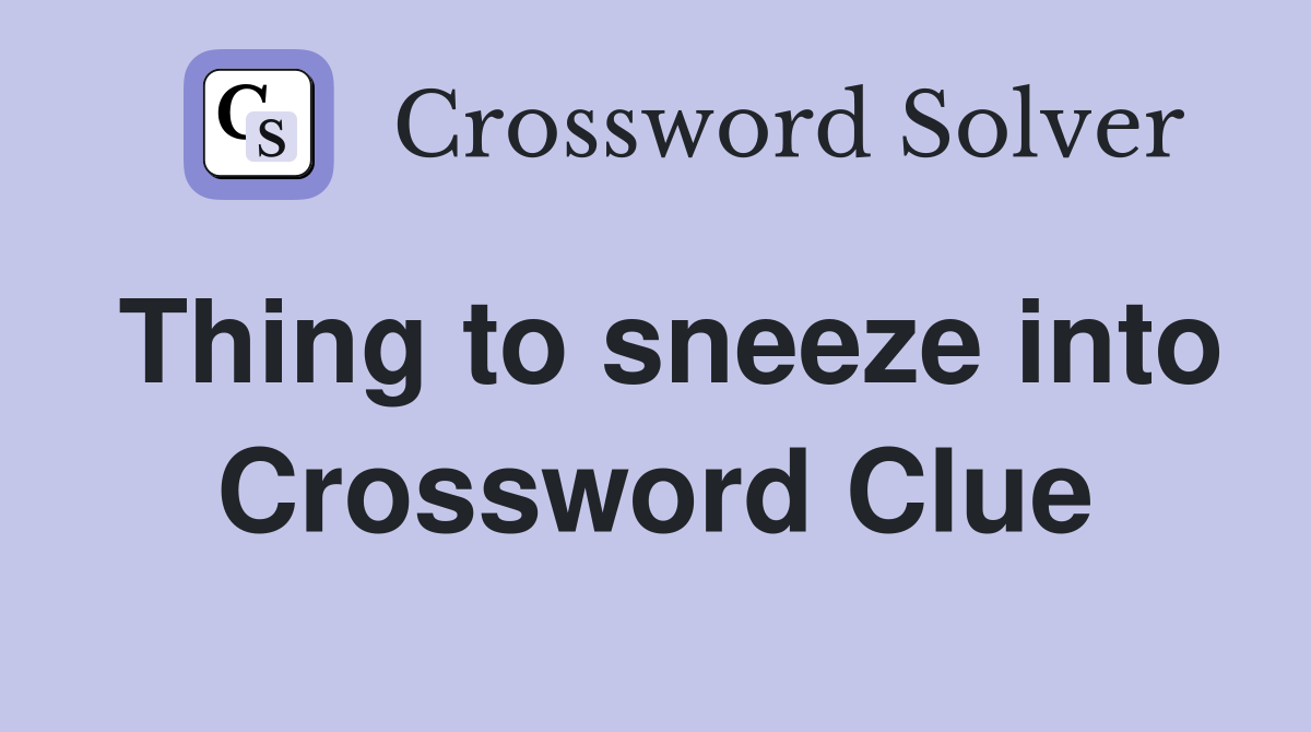 Thing to sneeze into Crossword Clue