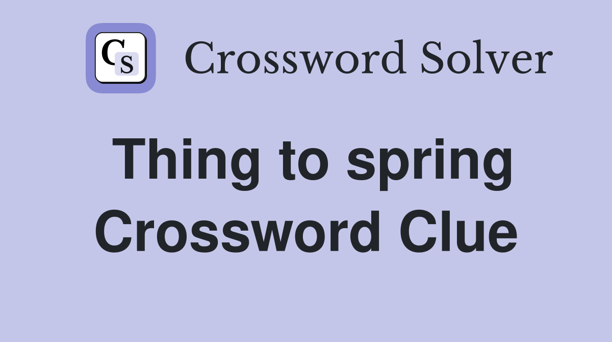 Thing to spring Crossword Clue