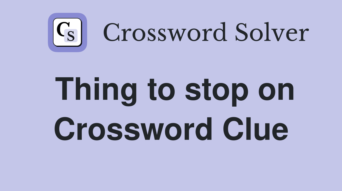 Thing to stop on Crossword Clue