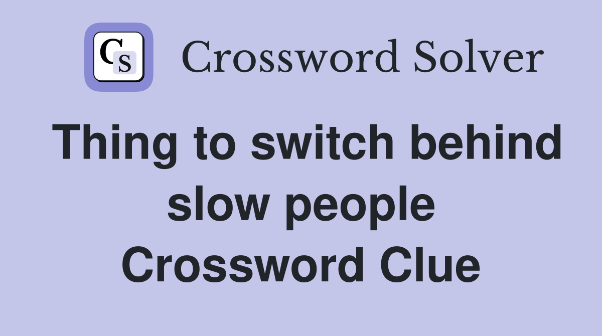 Thing to switch behind slow people Crossword Clue