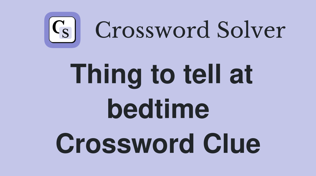 Thing to tell at bedtime Crossword Clue