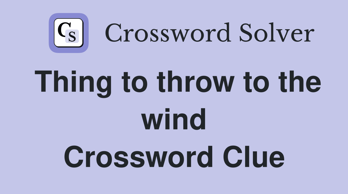 Thing to throw to the wind Crossword Clue