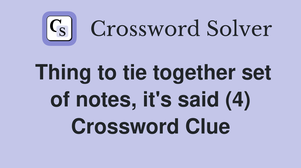 Thing to tie together set of notes, it's said (4) Crossword Clue