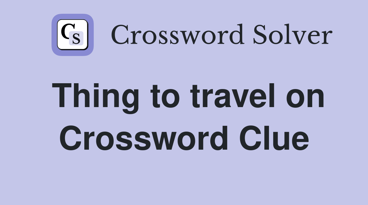Thing to travel on Crossword Clue