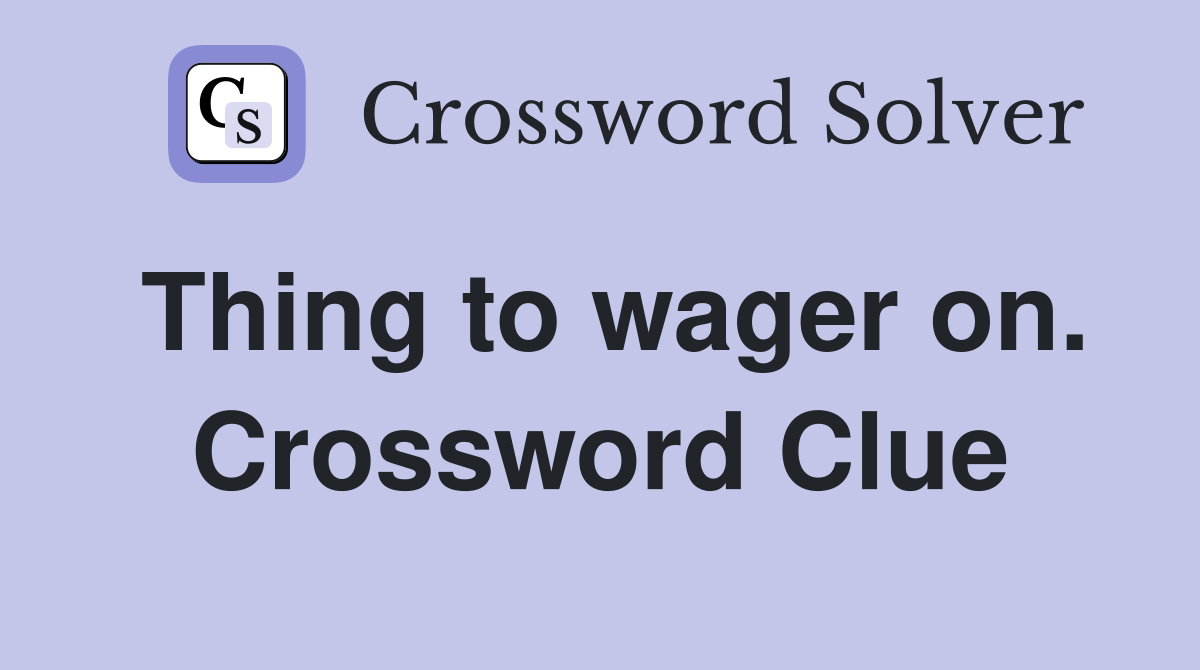 Thing to wager on. Crossword Clue
