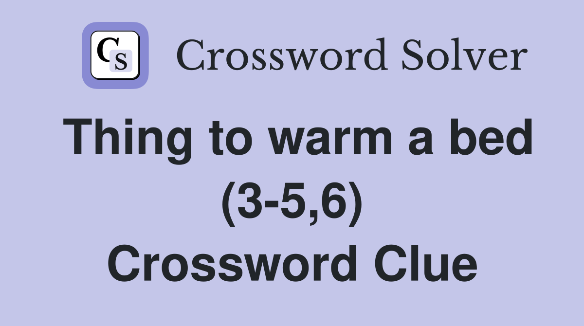 Thing to warm a bed (3-5,6) Crossword Clue