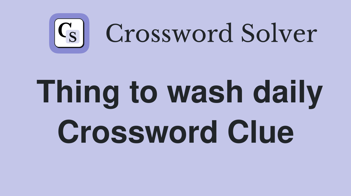 Thing to wash daily Crossword Clue