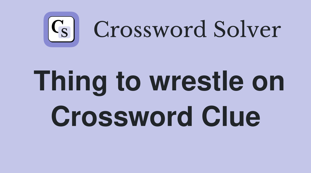 Thing to wrestle on Crossword Clue