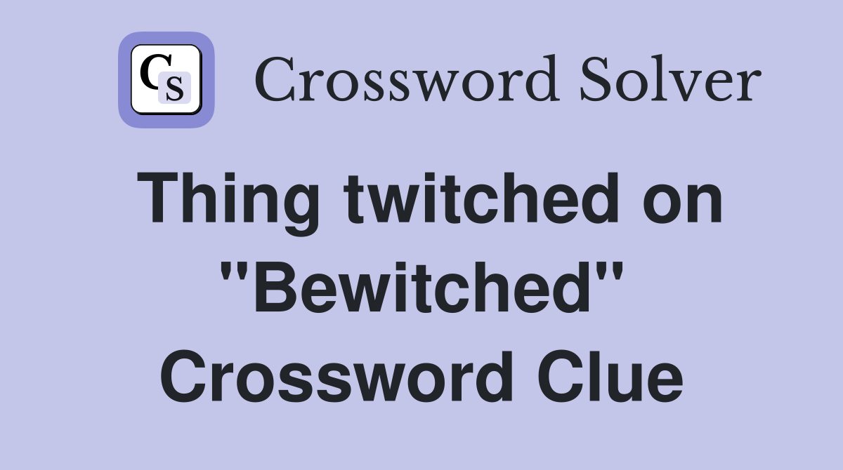 Thing twitched on "Bewitched" Crossword Clue