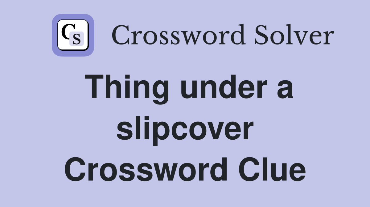 Thing under a slipcover Crossword Clue
