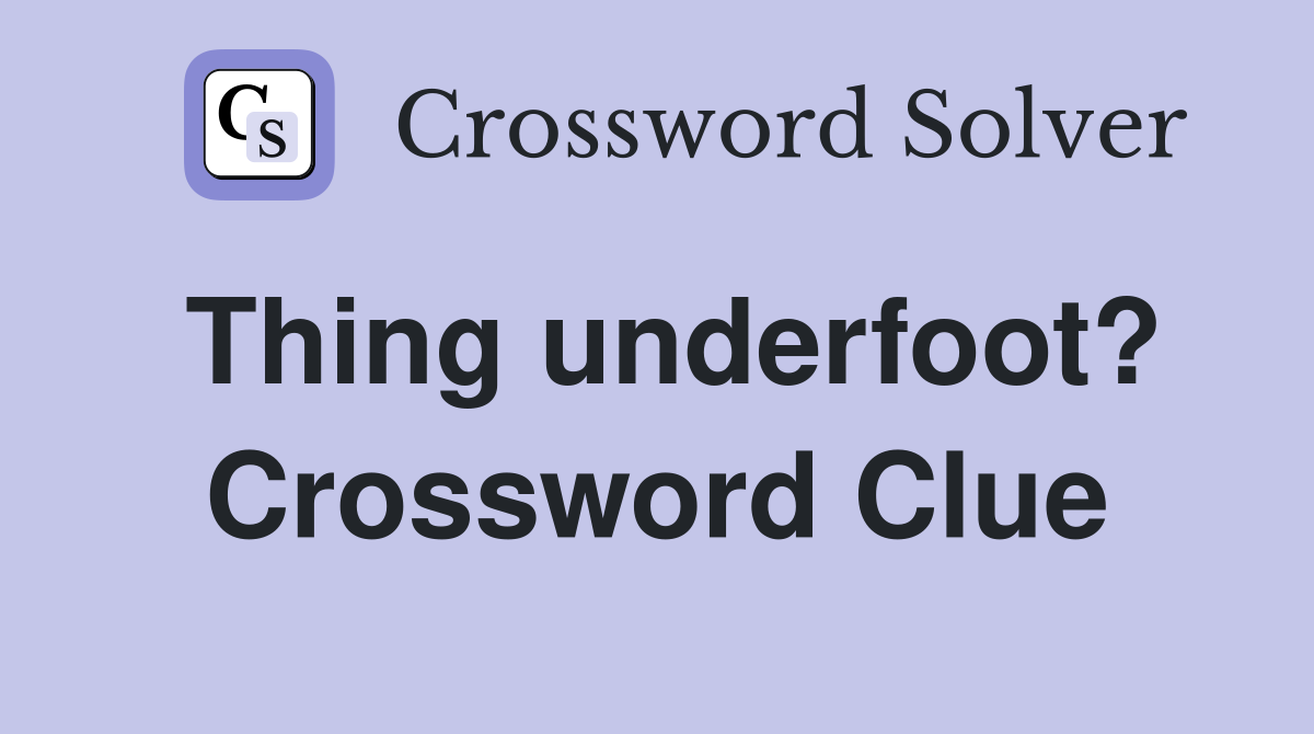 Thing underfoot? Crossword Clue
