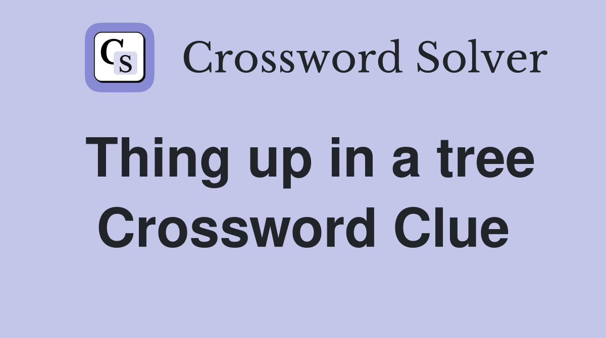 Thing up in a tree Crossword Clue
