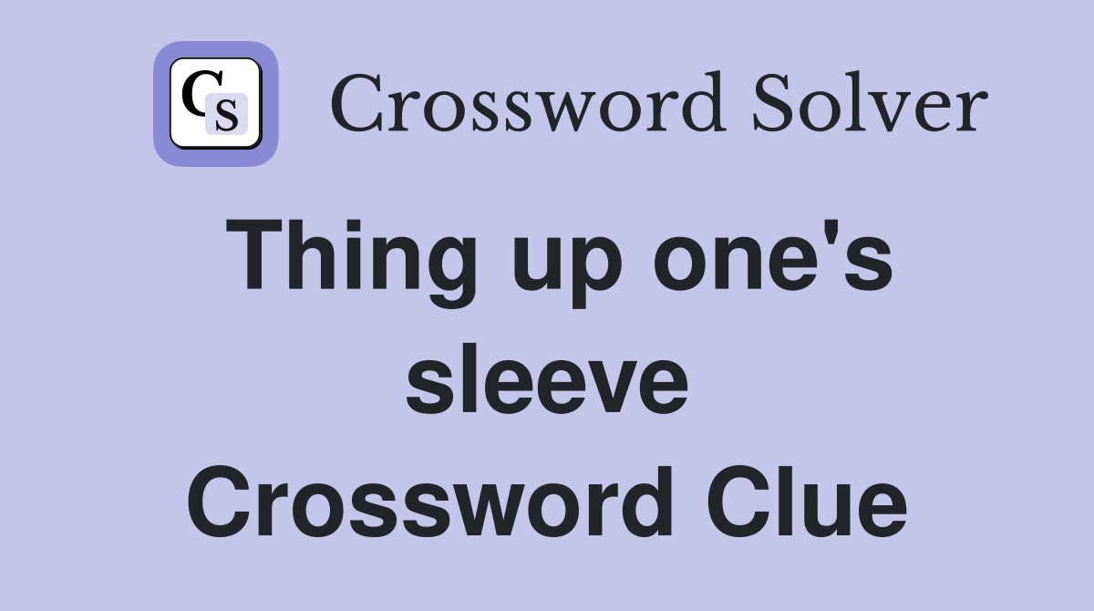 Thing up one's sleeve Crossword Clue