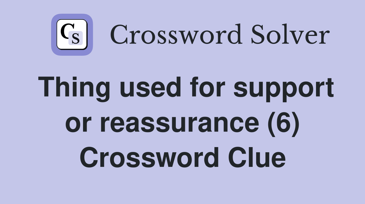 Thing used for support or reassurance (6) Crossword Clue