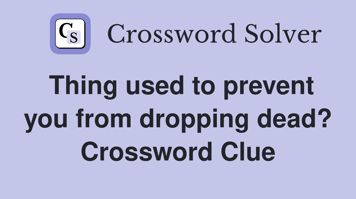 Thing used to prevent you from dropping dead? Crossword Clue