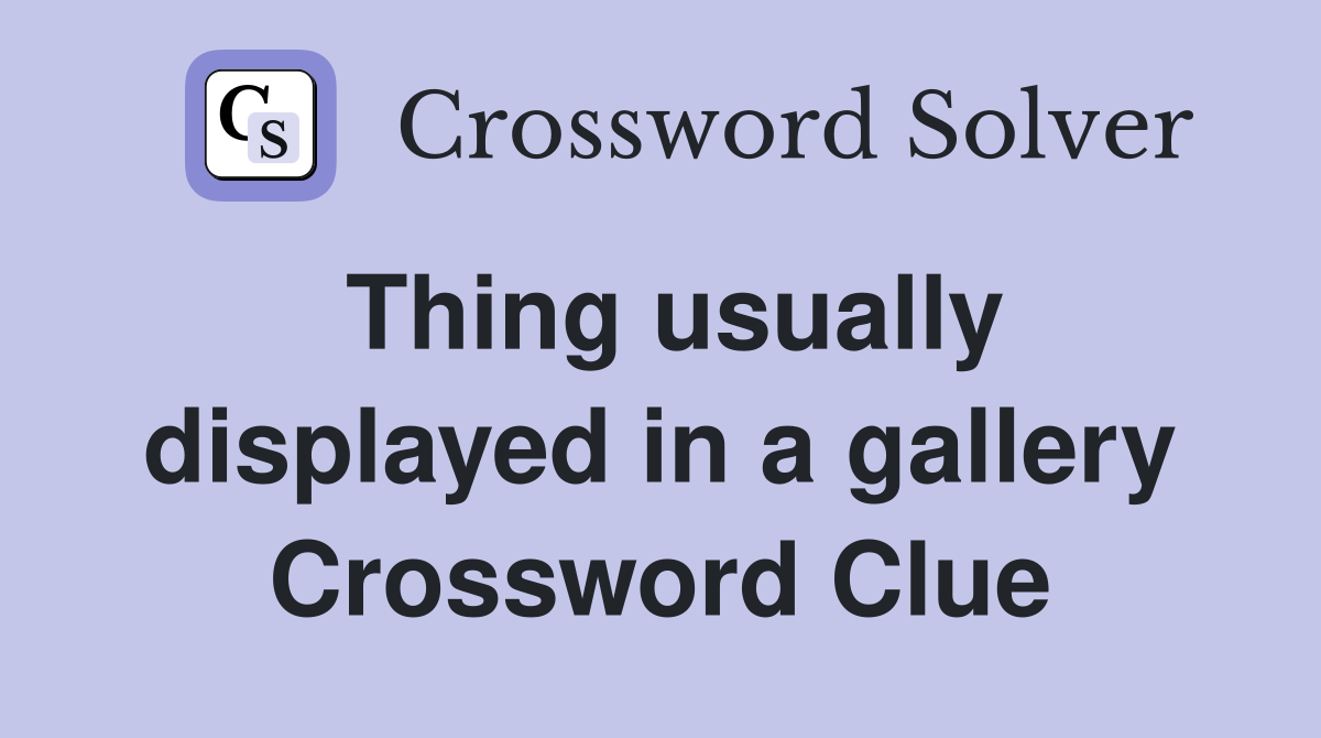 Thing usually displayed in a gallery Crossword Clue