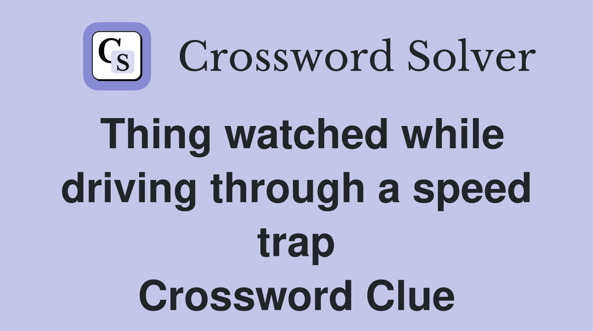 Thing watched while driving through a speed trap Crossword Clue