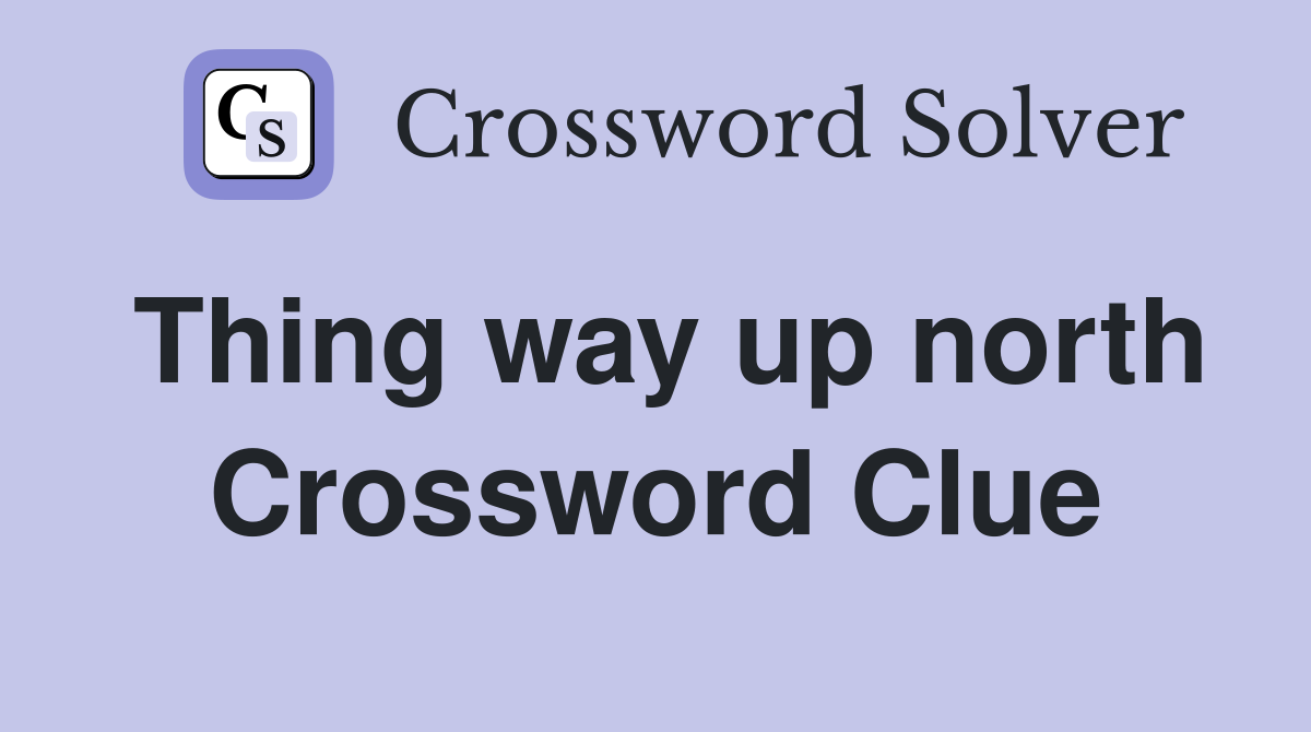 Thing way up north Crossword Clue