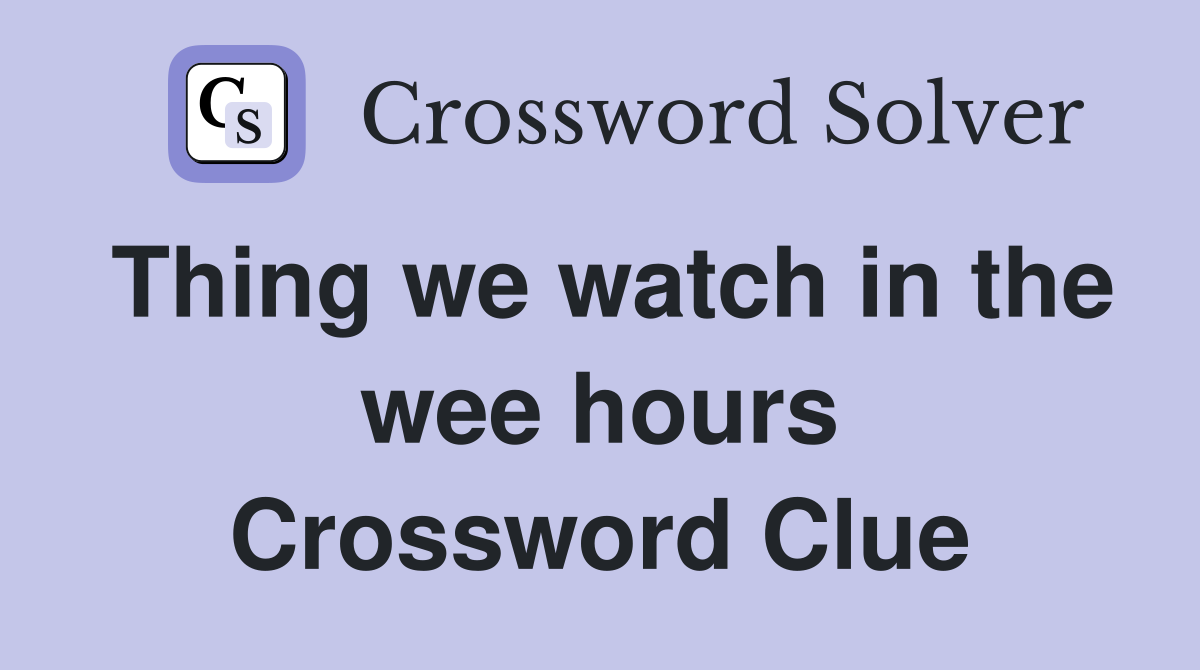 Thing we watch in the wee hours Crossword Clue