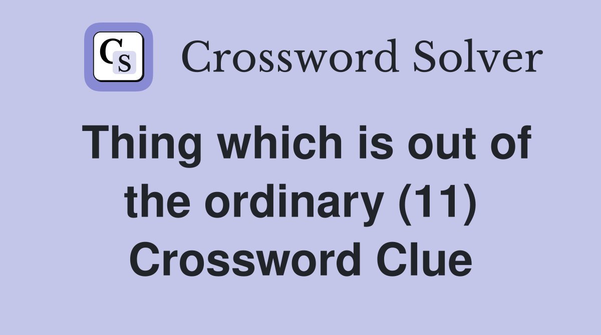 Thing which is out of the ordinary (11) Crossword Clue