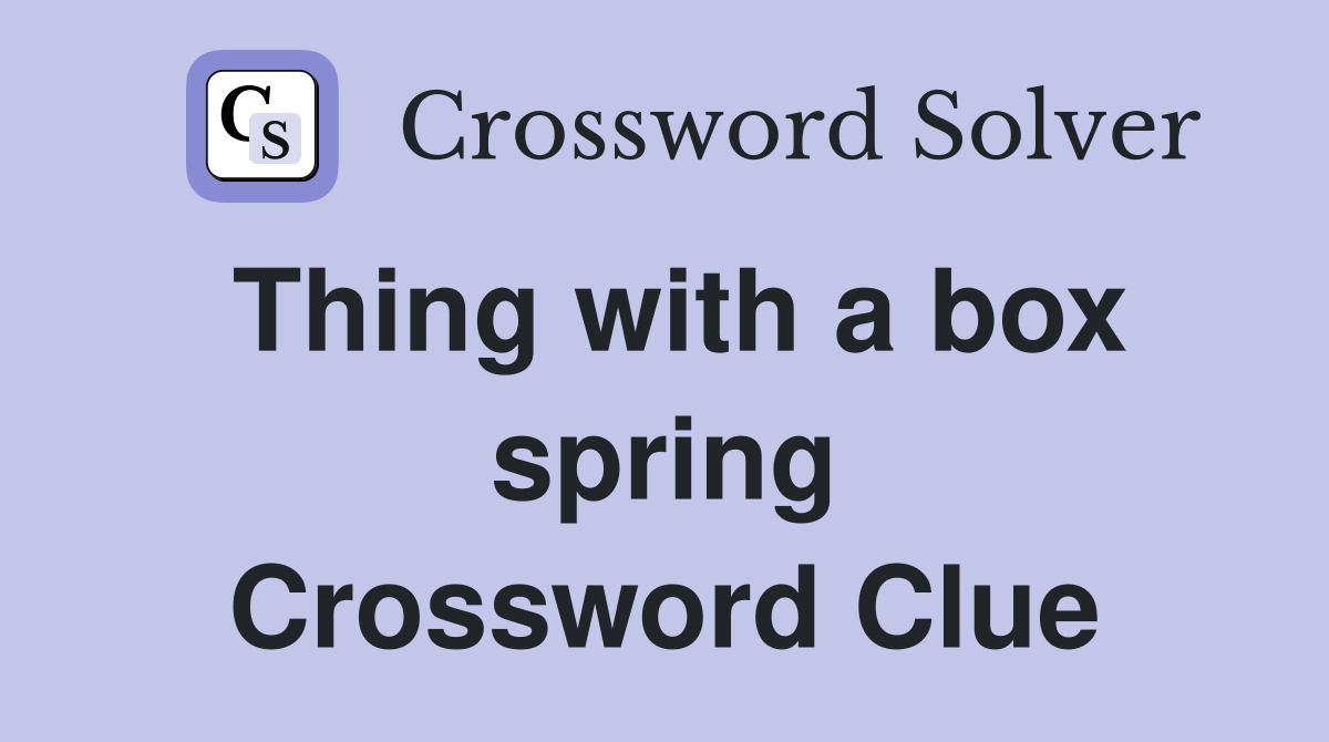 Thing with a box spring Crossword Clue
