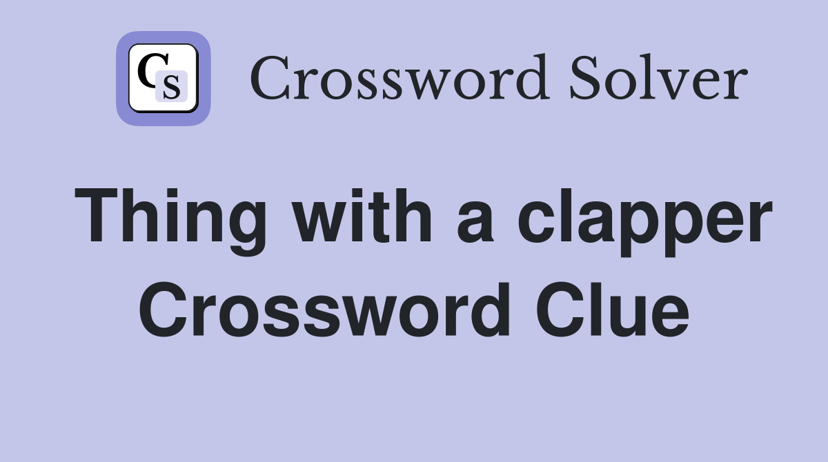 Thing with a clapper Crossword Clue