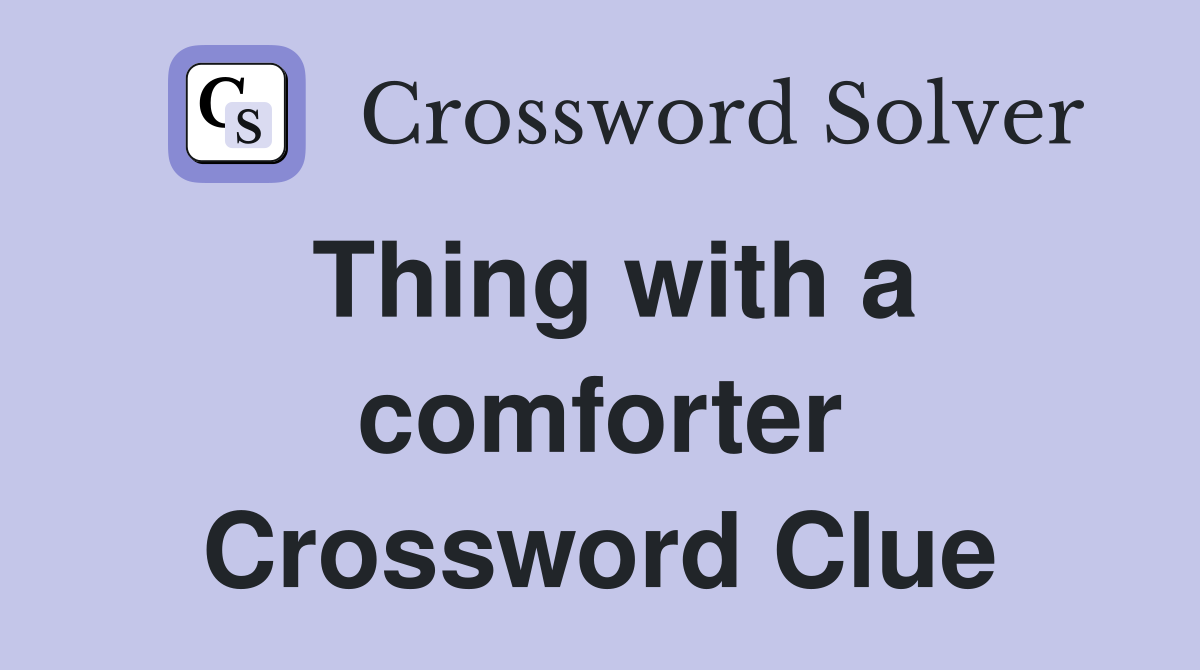 Thing with a comforter Crossword Clue