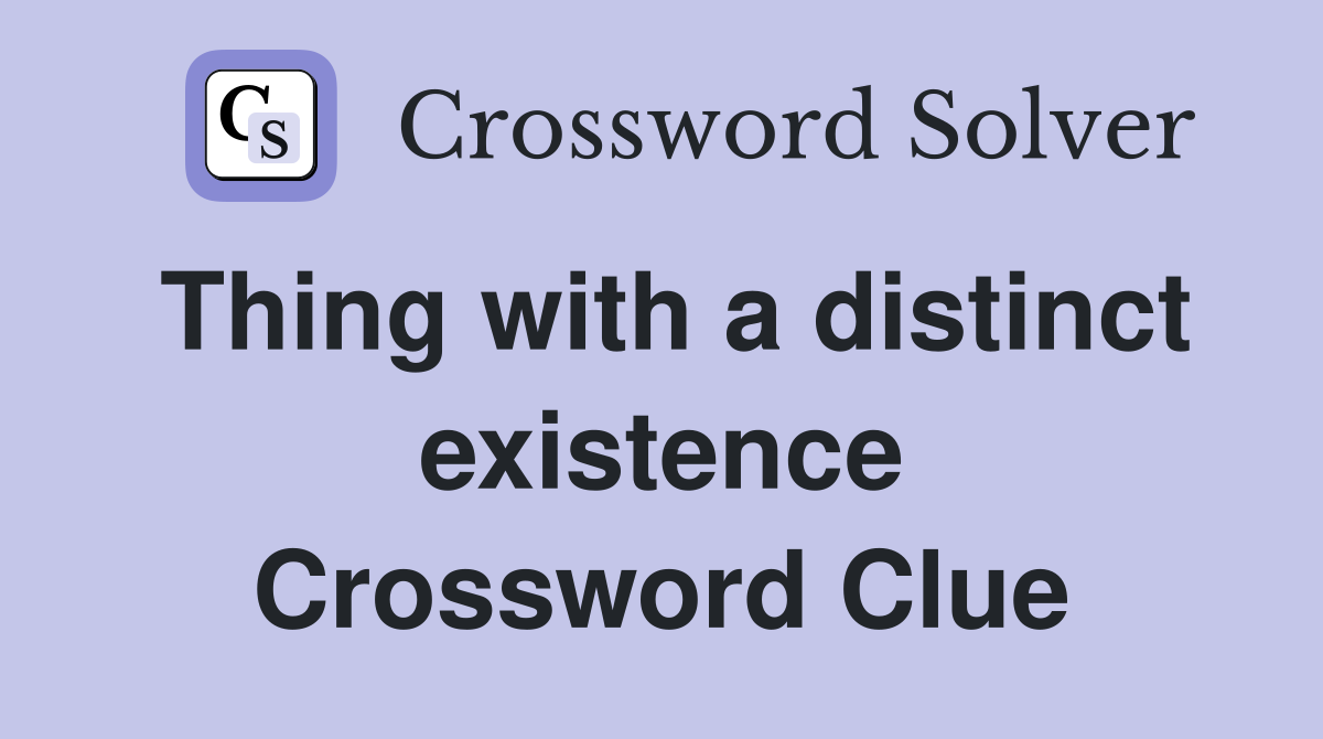 Thing with a distinct existence Crossword Clue