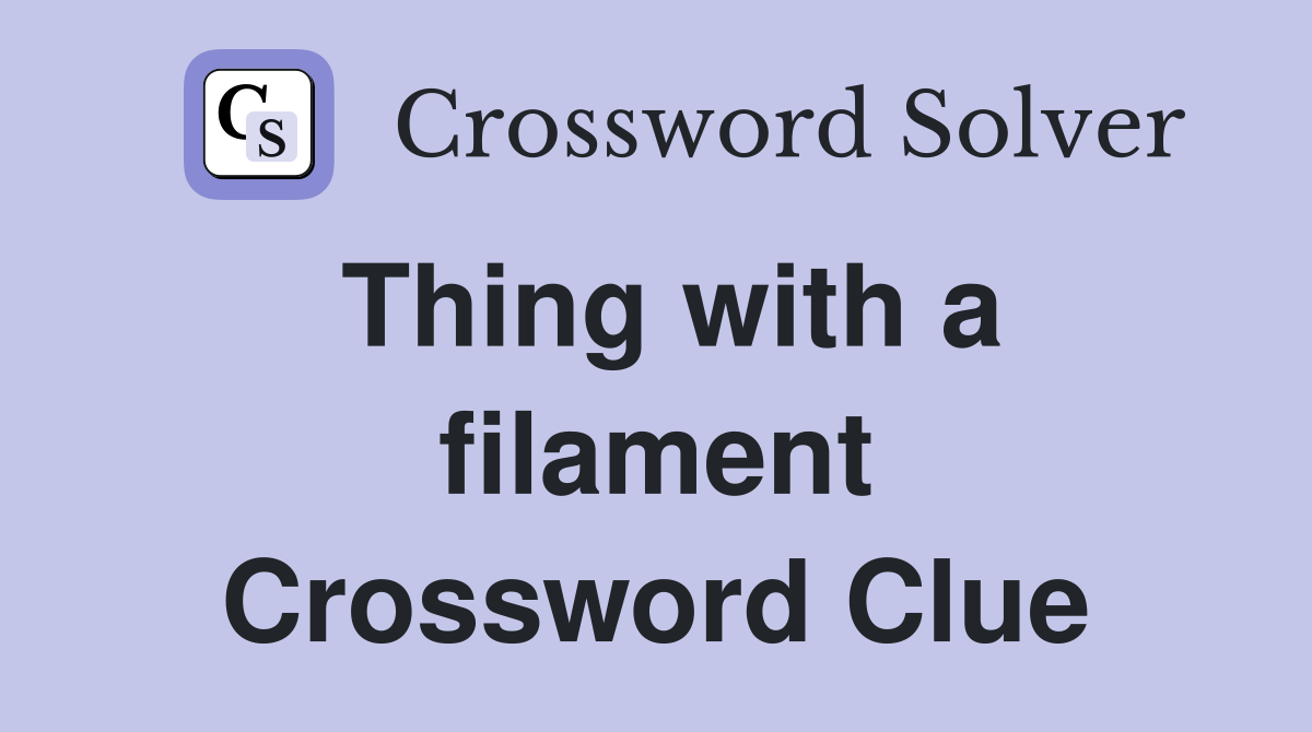 Thing with a filament Crossword Clue