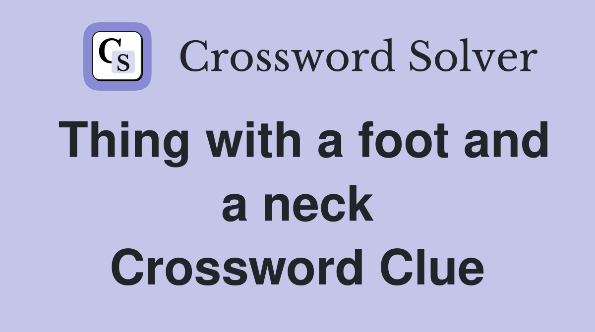 Thing with a foot and a neck Crossword Clue