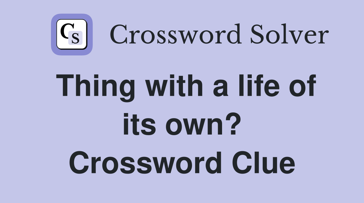 Thing with a life of its own? Crossword Clue