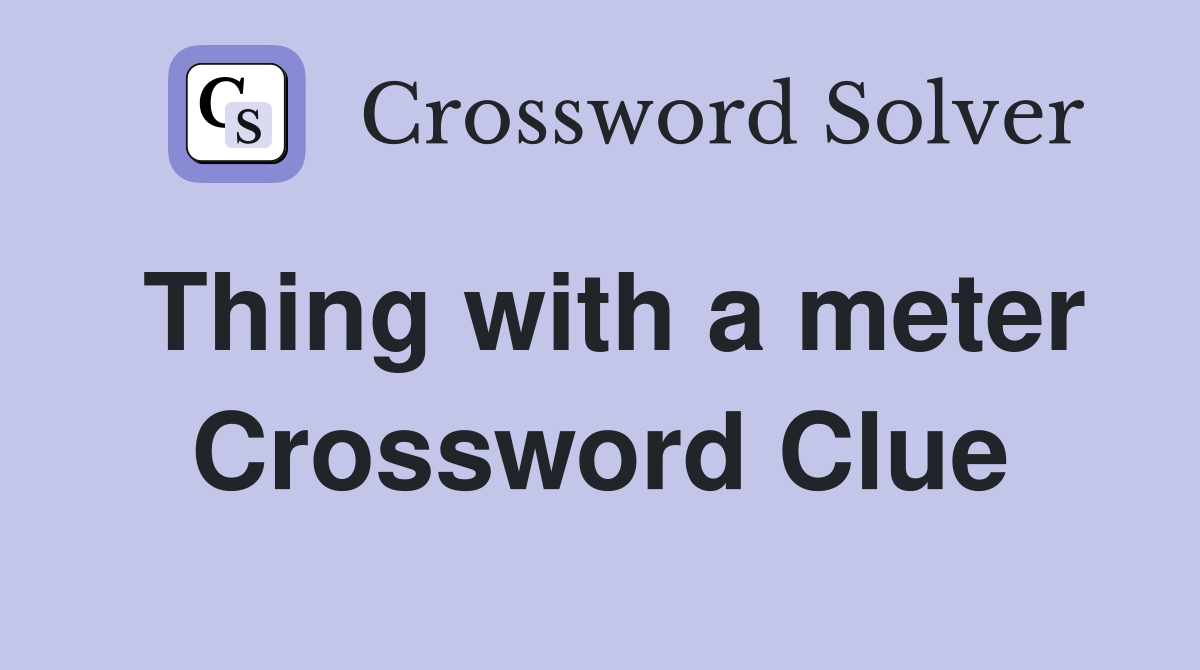 Thing with a meter Crossword Clue