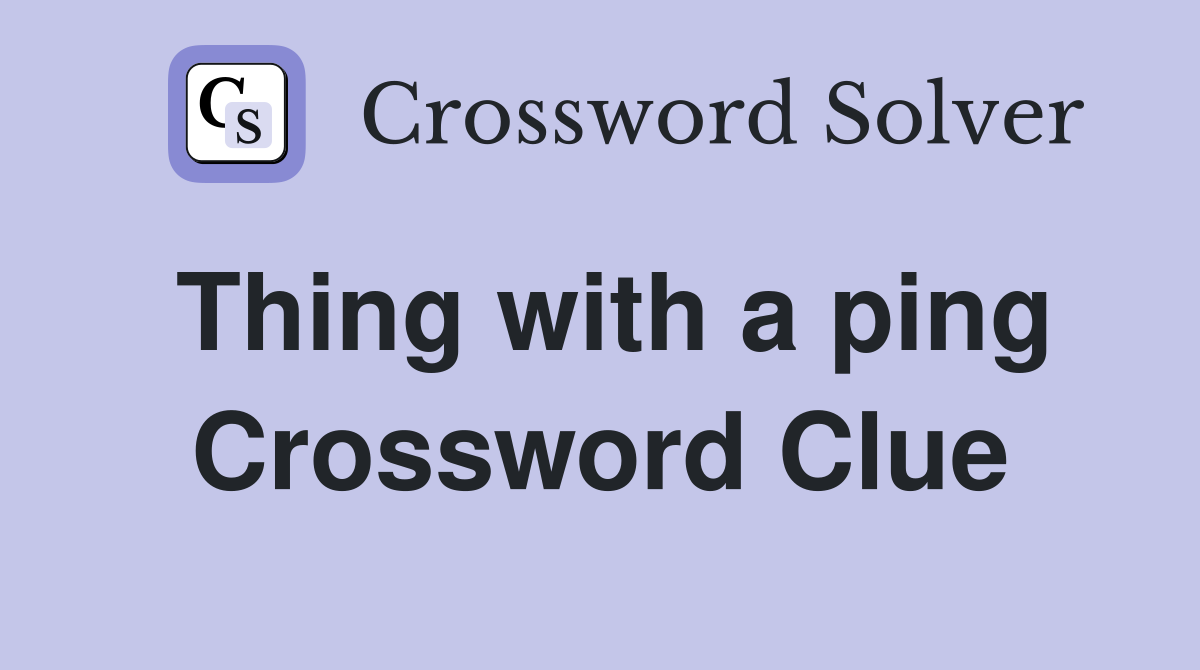 Thing with a ping Crossword Clue