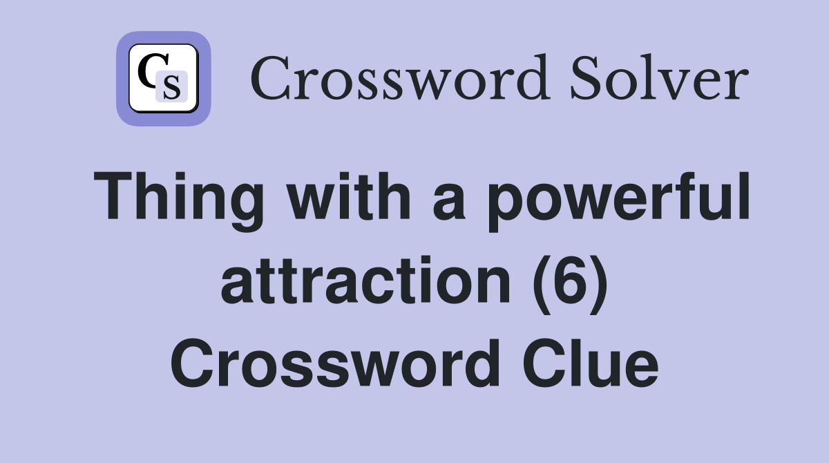 Thing with a powerful attraction (6) Crossword Clue