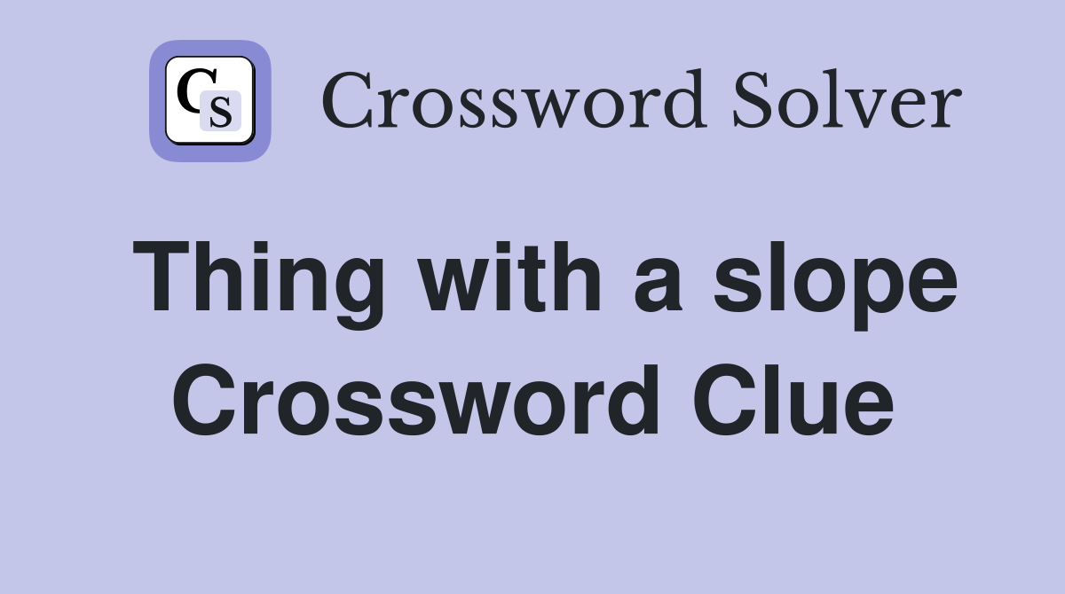Thing with a slope Crossword Clue