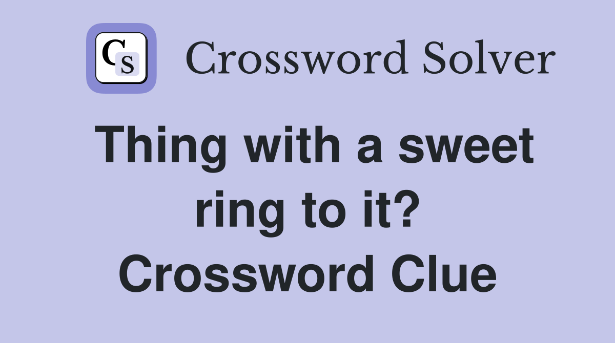 Thing with a sweet ring to it? Crossword Clue