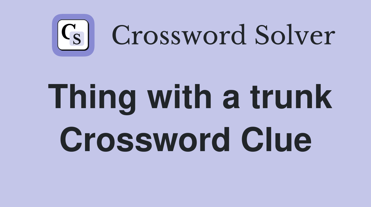 Thing with a trunk Crossword Clue